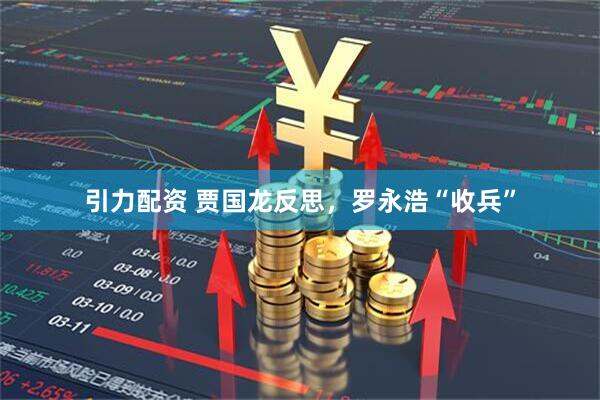 引力配资 贾国龙反思，罗永浩“收兵”